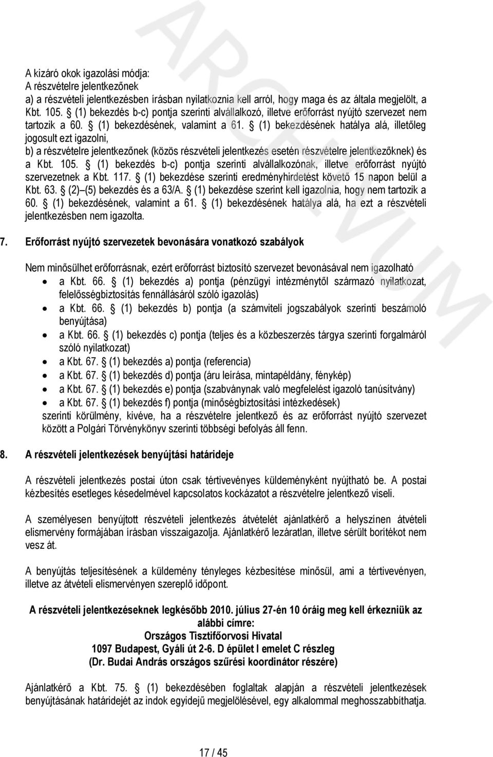 (1) bekezdésének hatálya alá, illetőleg jogosult ezt igazolni, b) a részvételre jelentkezőnek (közös részvételi jelentkezés esetén részvételre jelentkezőknek) és a Kbt. 105.