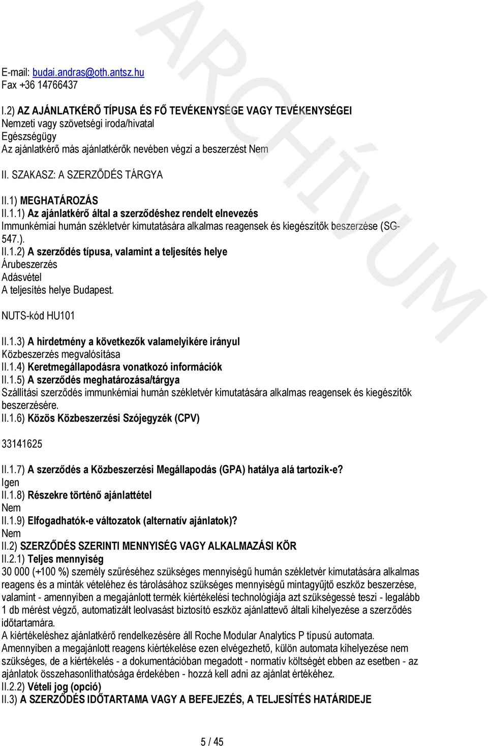 SZAKASZ: A SZERZŐDÉS TÁRGYA II.1) MEGHATÁROZÁS II.1.1) Az ajánlatkérő által a szerződéshez rendelt elnevezés Immunkémiai humán székletvér kimutatására alkalmas reagensek és kiegészítők beszerzése (SG- 547.