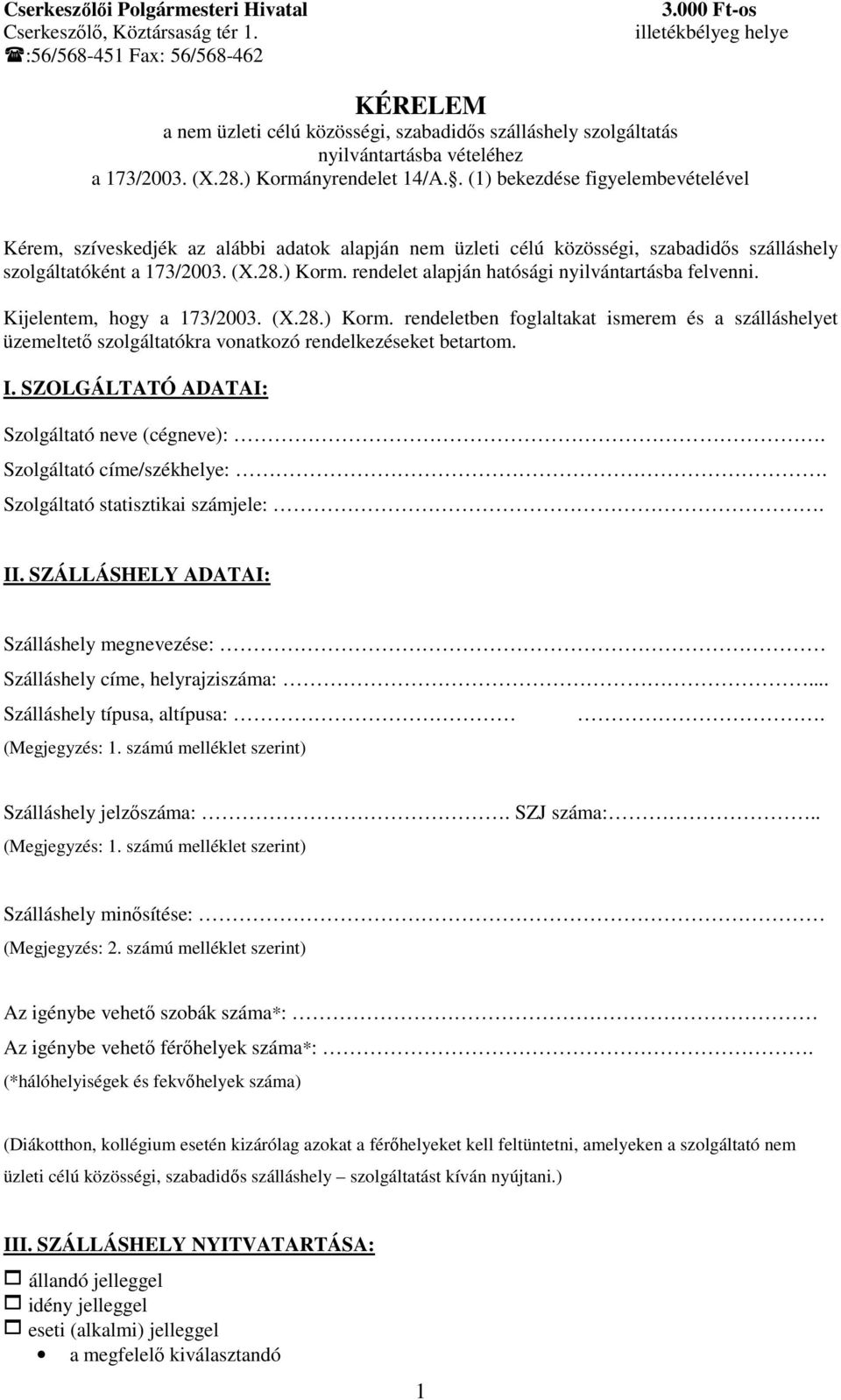 . (1) bekezdése figyelembevételével Kérem, szíveskedjék az alábbi adatok alapján nem üzleti célú közösségi, szabadidős szálláshely szolgáltatóként a 173/2003. (X.28.) Korm.