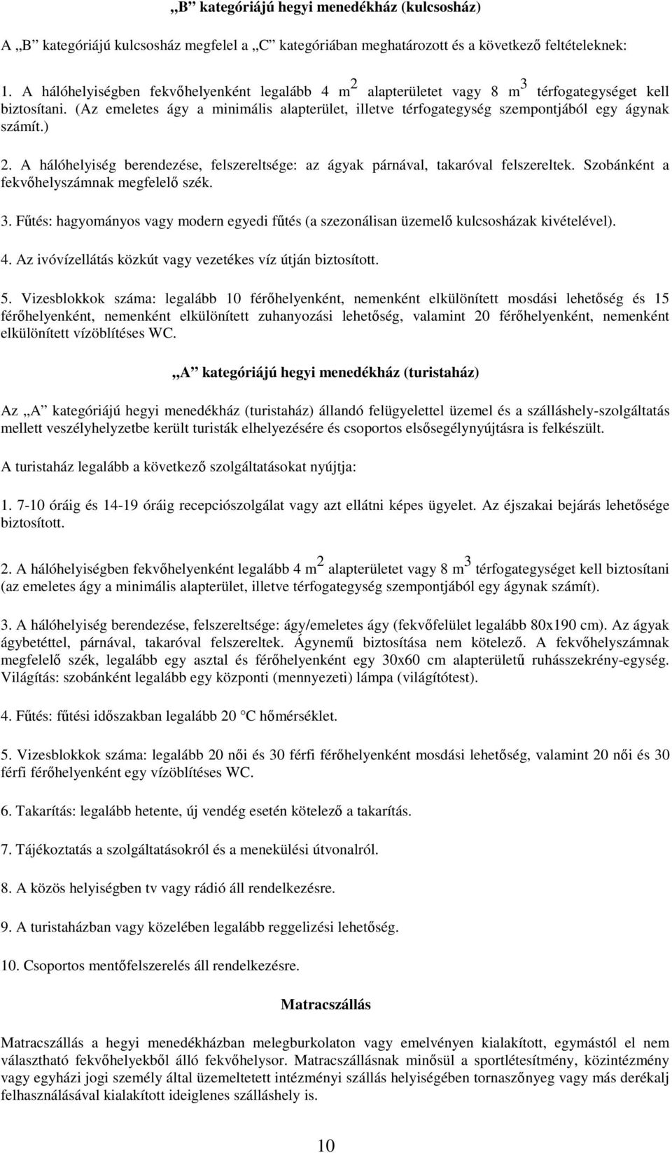 (Az emeletes ágy a minimális alapterület, illetve térfogategység szempontjából egy ágynak számít.) 2. A hálóhelyiség berendezése, felszereltsége: az ágyak párnával, takaróval felszereltek.