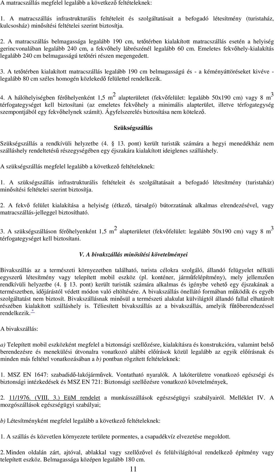 A matracszállás belmagassága legalább 190 cm, tetőtérben kialakított matracszállás esetén a helyiség gerincvonalában legalább 240 cm, a fekvőhely lábrészénél legalább 60 cm.