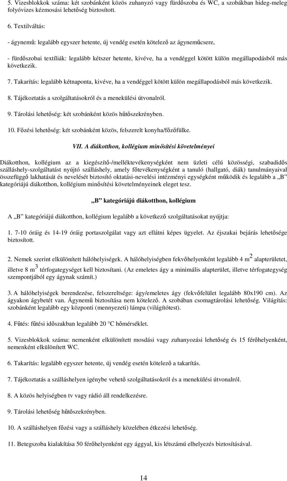 más következik. 7. Takarítás: legalább kétnaponta, kivéve, ha a vendéggel kötött külön megállapodásból más következik. 8. Tájékoztatás a szolgáltatásokról és a menekülési útvonalról. 9.