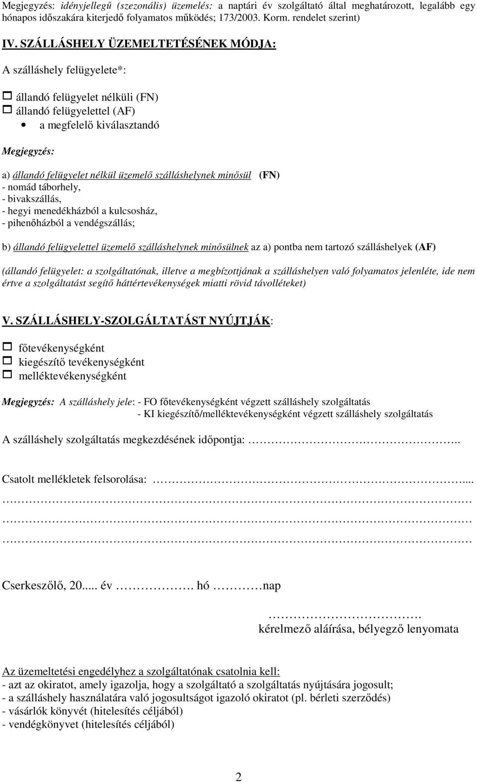 üzemelő szálláshelynek minősül (FN) - nomád táborhely, - bivakszállás, - hegyi menedékházból a kulcsosház, - pihenőházból a vendégszállás; b) állandó felügyelettel üzemelő szálláshelynek minősülnek