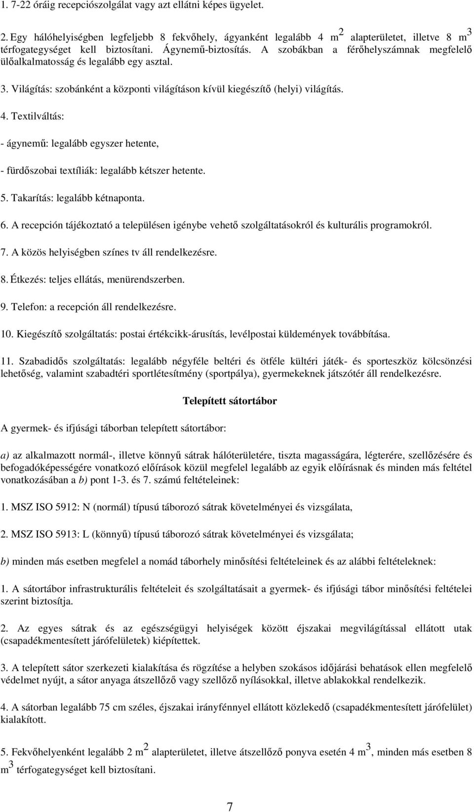 Textilváltás: - ágynemű: legalább egyszer hetente, - fürdőszobai textíliák: legalább kétszer hetente. 5. Takarítás: legalább kétnaponta. 6.