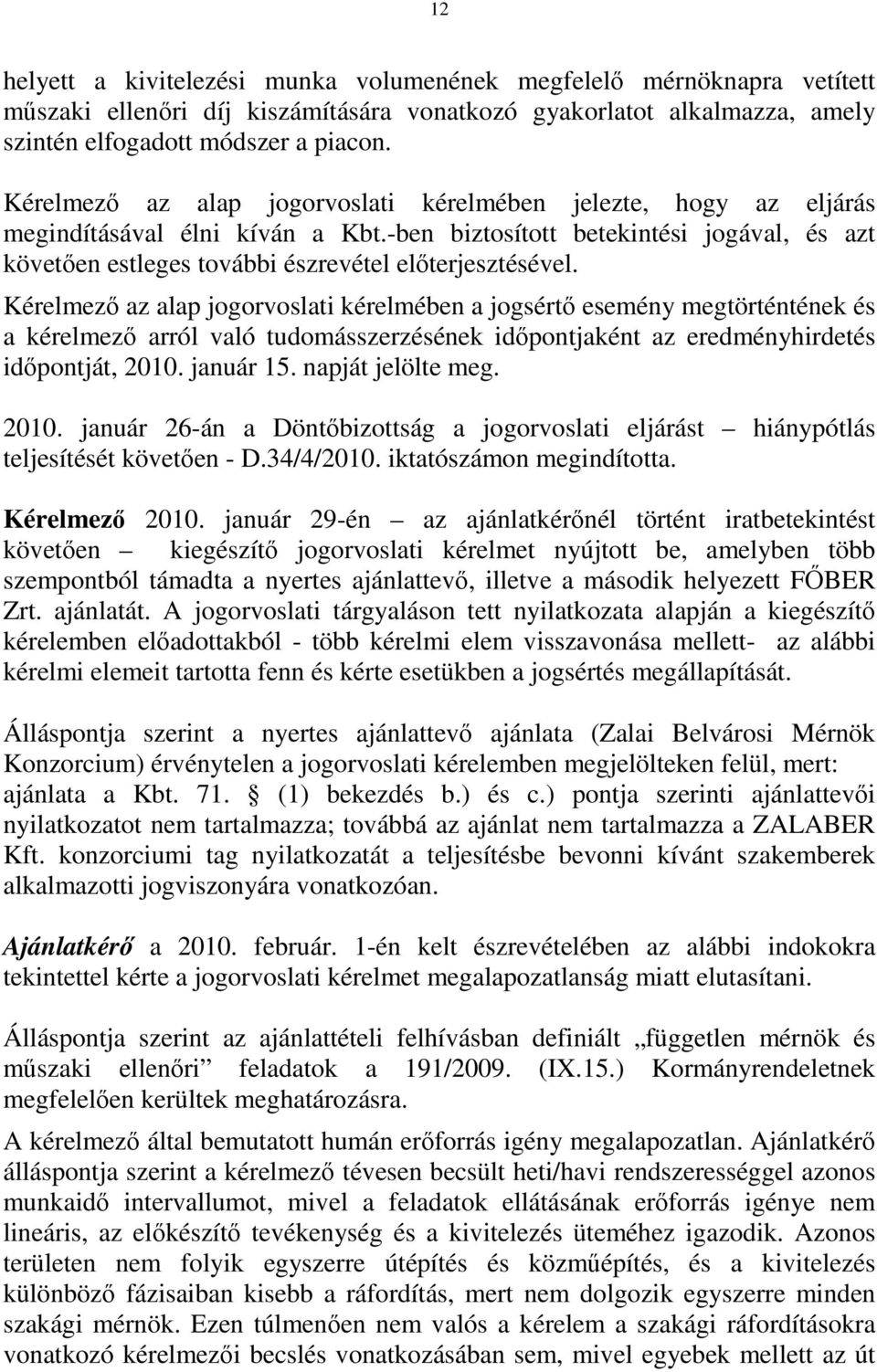 Kérelmező az alap jogorvoslati kérelmében a jogsértő esemény megtörténtének és a kérelmező arról való tudomásszerzésének időpontjaként az eredményhirdetés időpontját, 2010. január 15.