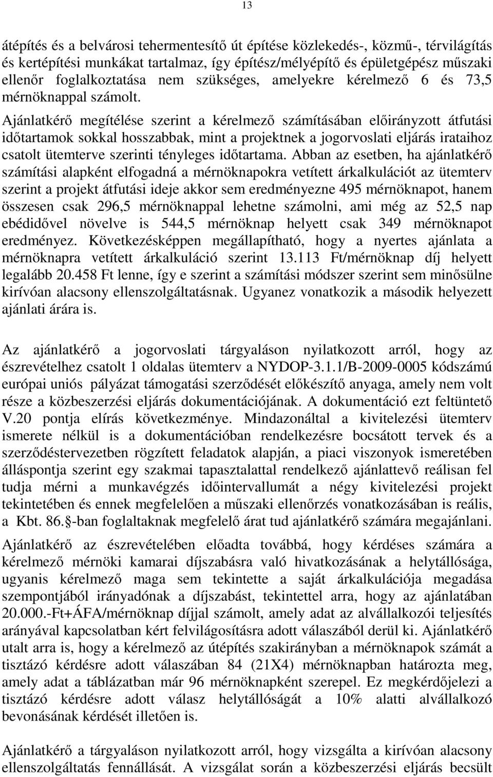 Ajánlatkérő megítélése szerint a kérelmező számításában előirányzott átfutási időtartamok sokkal hosszabbak, mint a projektnek a jogorvoslati eljárás irataihoz csatolt ütemterve szerinti tényleges