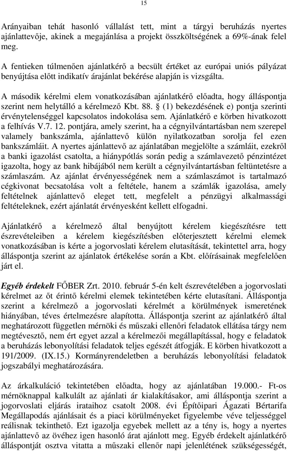 A második kérelmi elem vonatkozásában ajánlatkérő előadta, hogy álláspontja szerint nem helytálló a kérelmező Kbt. 88. (1) bekezdésének e) pontja szerinti érvénytelenséggel kapcsolatos indokolása sem.