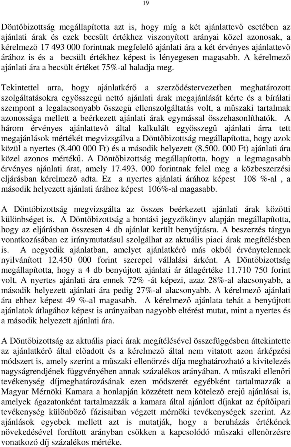 Tekintettel arra, hogy ajánlatkérő a szerződéstervezetben meghatározott szolgáltatásokra egyösszegű nettó ajánlati árak megajánlását kérte és a bírálati szempont a legalacsonyabb összegű