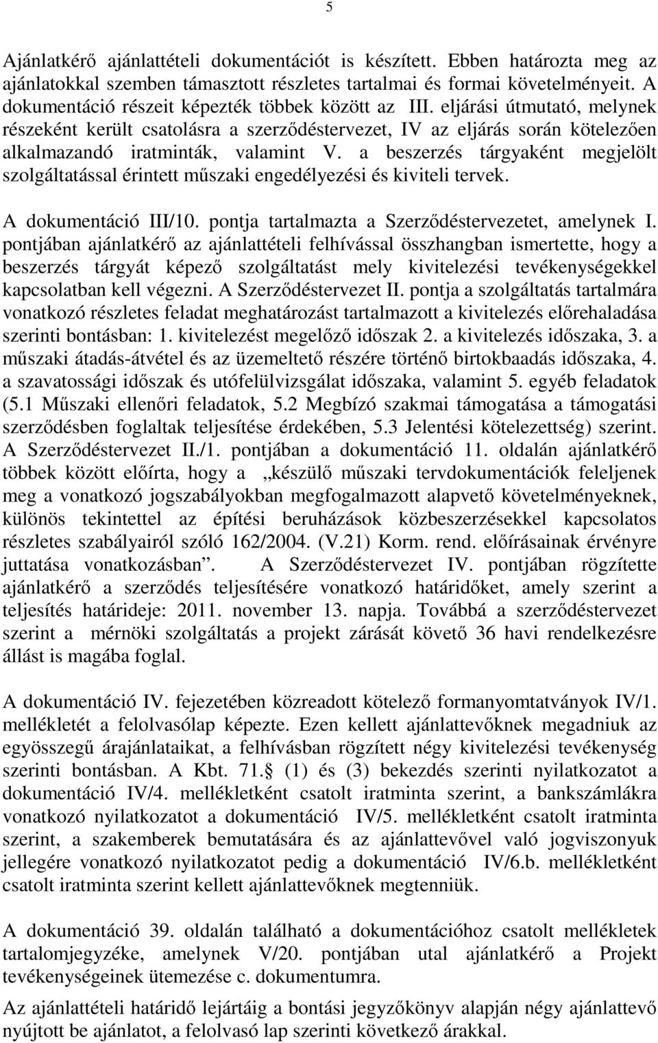 a beszerzés tárgyaként megjelölt szolgáltatással érintett műszaki engedélyezési és kiviteli tervek. A dokumentáció III/10. pontja tartalmazta a Szerződéstervezetet, amelynek I.