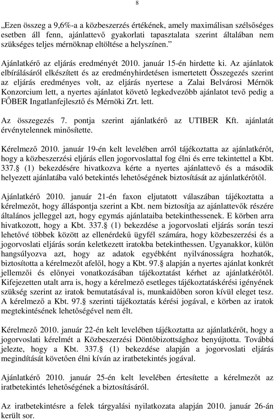 Az ajánlatok elbírálásáról elkészített és az eredményhirdetésen ismertetett Összegezés szerint az eljárás eredményes volt, az eljárás nyertese a Zalai Belvárosi Mérnök Konzorcium lett, a nyertes