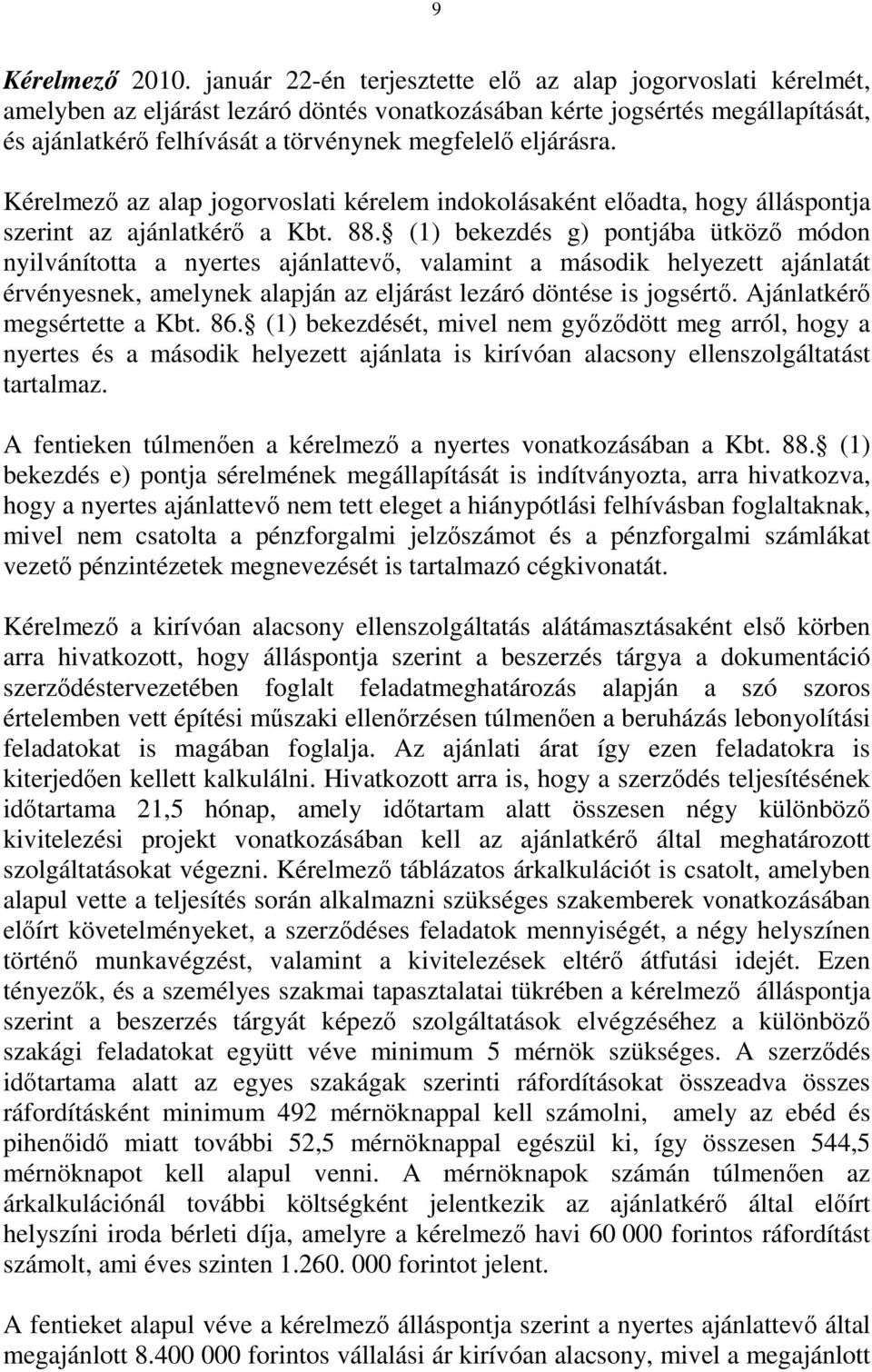 eljárásra. Kérelmező az alap jogorvoslati kérelem indokolásaként előadta, hogy álláspontja szerint az ajánlatkérő a Kbt. 88.