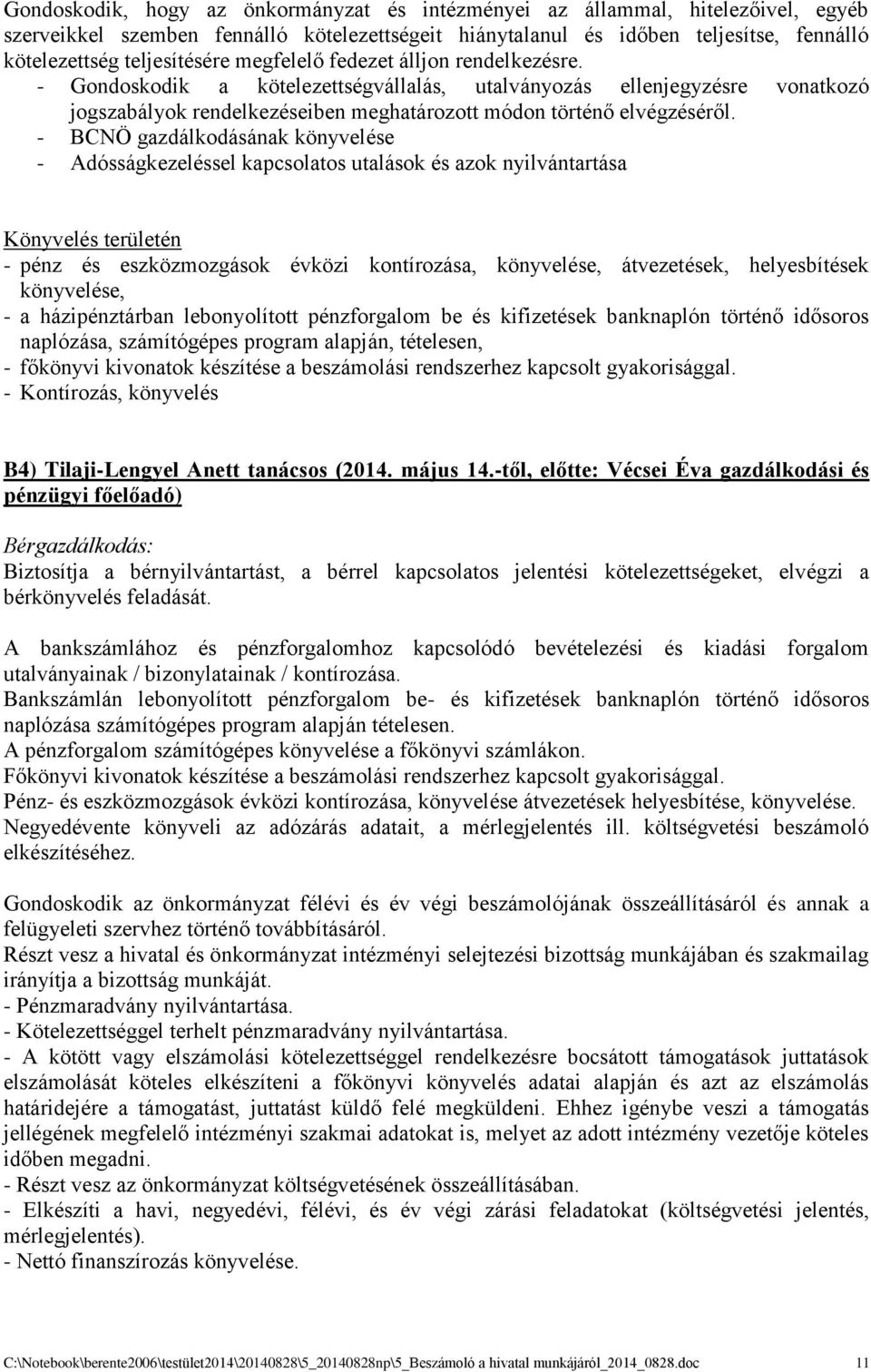 - BCNÖ gazdálkodásának könyvelése - Adósságkezeléssel kapcsolatos utalások és azok nyilvántartása Könyvelés területén - pénz és eszközmozgások évközi kontírozása, könyvelése, átvezetések,