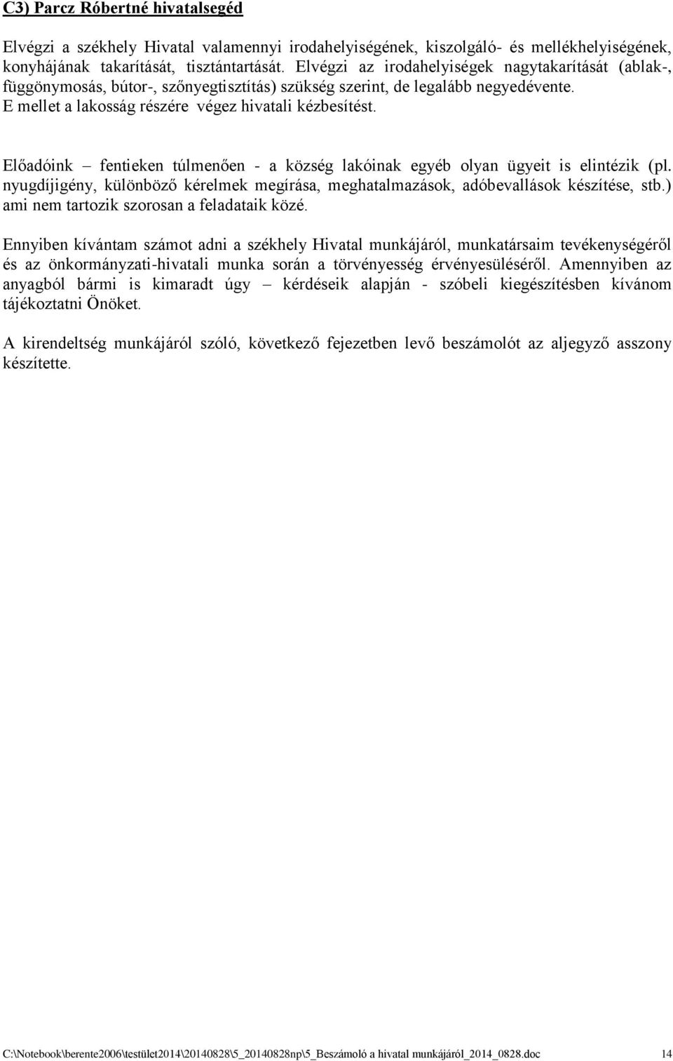 Előadóink fentieken túlmenően - a község lakóinak egyéb olyan ügyeit is elintézik (pl. nyugdíjigény, különböző kérelmek megírása, meghatalmazások, adóbevallások készítése, stb.