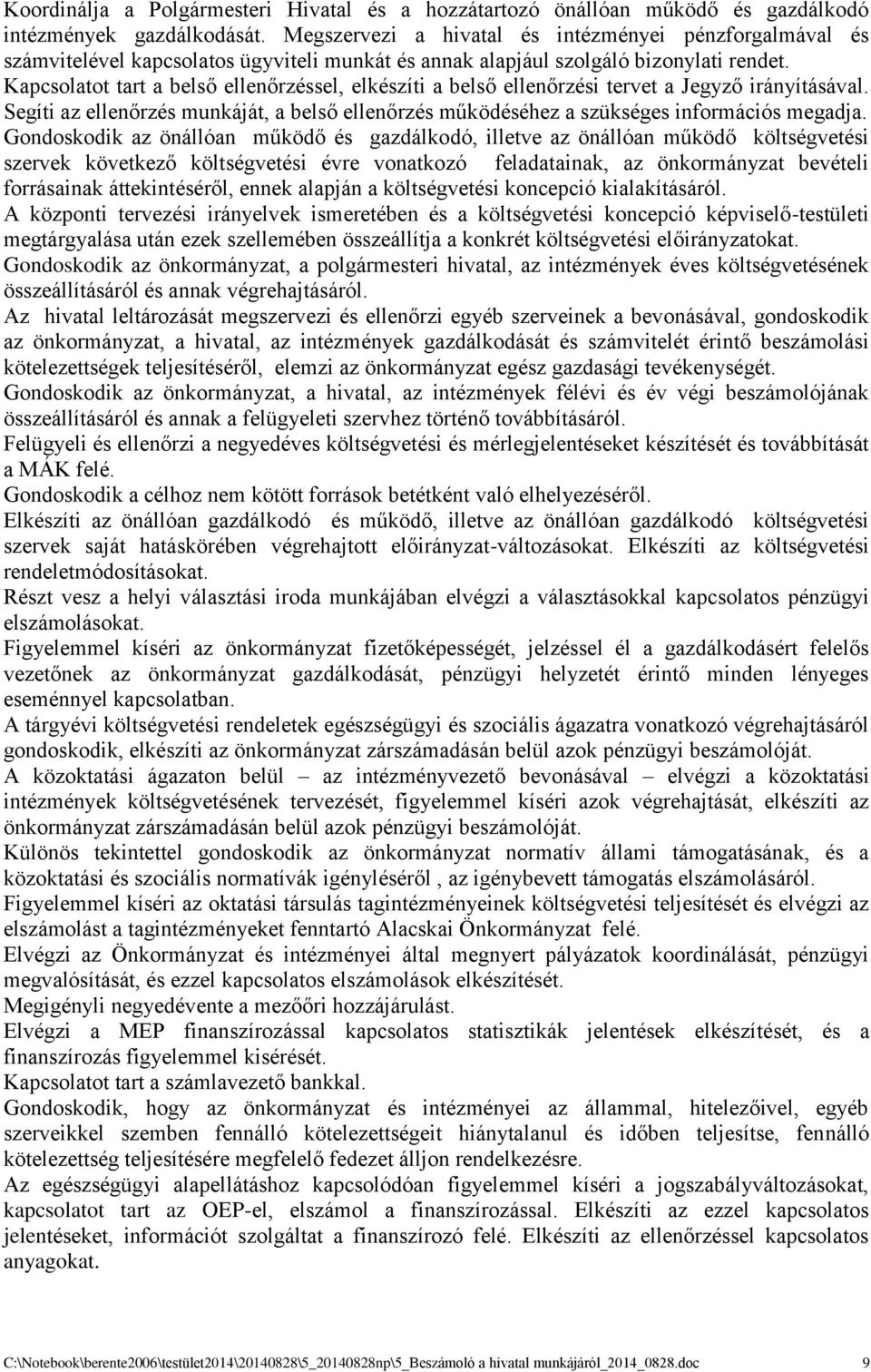 Kapcsolatot tart a belső ellenőrzéssel, elkészíti a belső ellenőrzési tervet a Jegyző irányításával. Segíti az ellenőrzés munkáját, a belső ellenőrzés működéséhez a szükséges információs megadja.