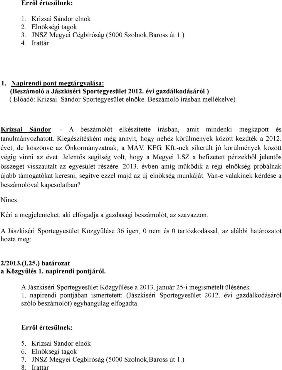 Kiegészítésként még annyit, hogy nehéz körülmények között kezdték a 2012. évet, de köszönve az Önkormányzatnak, a MÁV. KFG. Kft.-nek sikerült jó körülmények között végig vinni az évet.