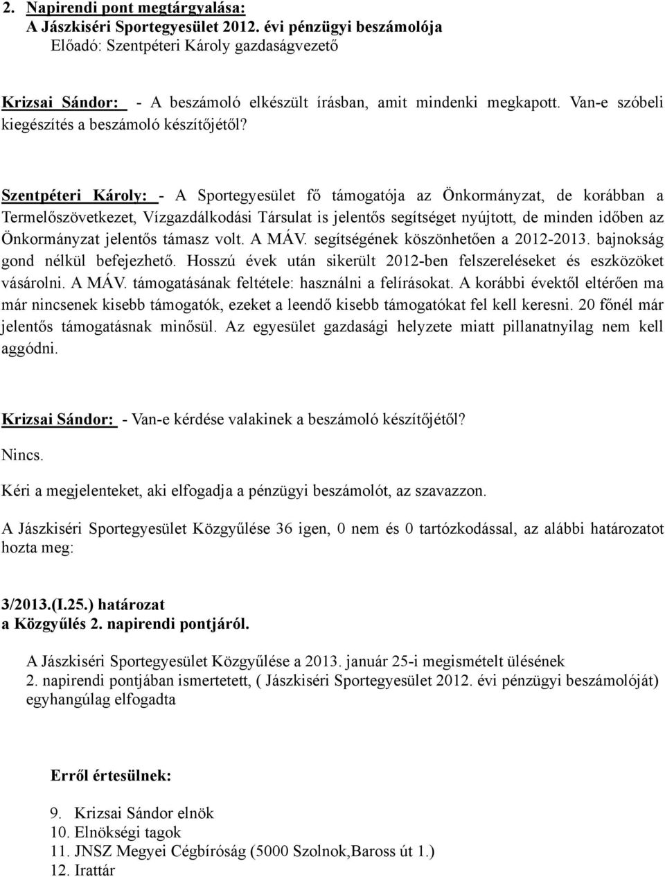Szentpéteri Károly: - A Sportegyesület fő támogatója az Önkormányzat, de korábban a Termelőszövetkezet, Vízgazdálkodási Társulat is jelentős segítséget nyújtott, de minden időben az Önkormányzat