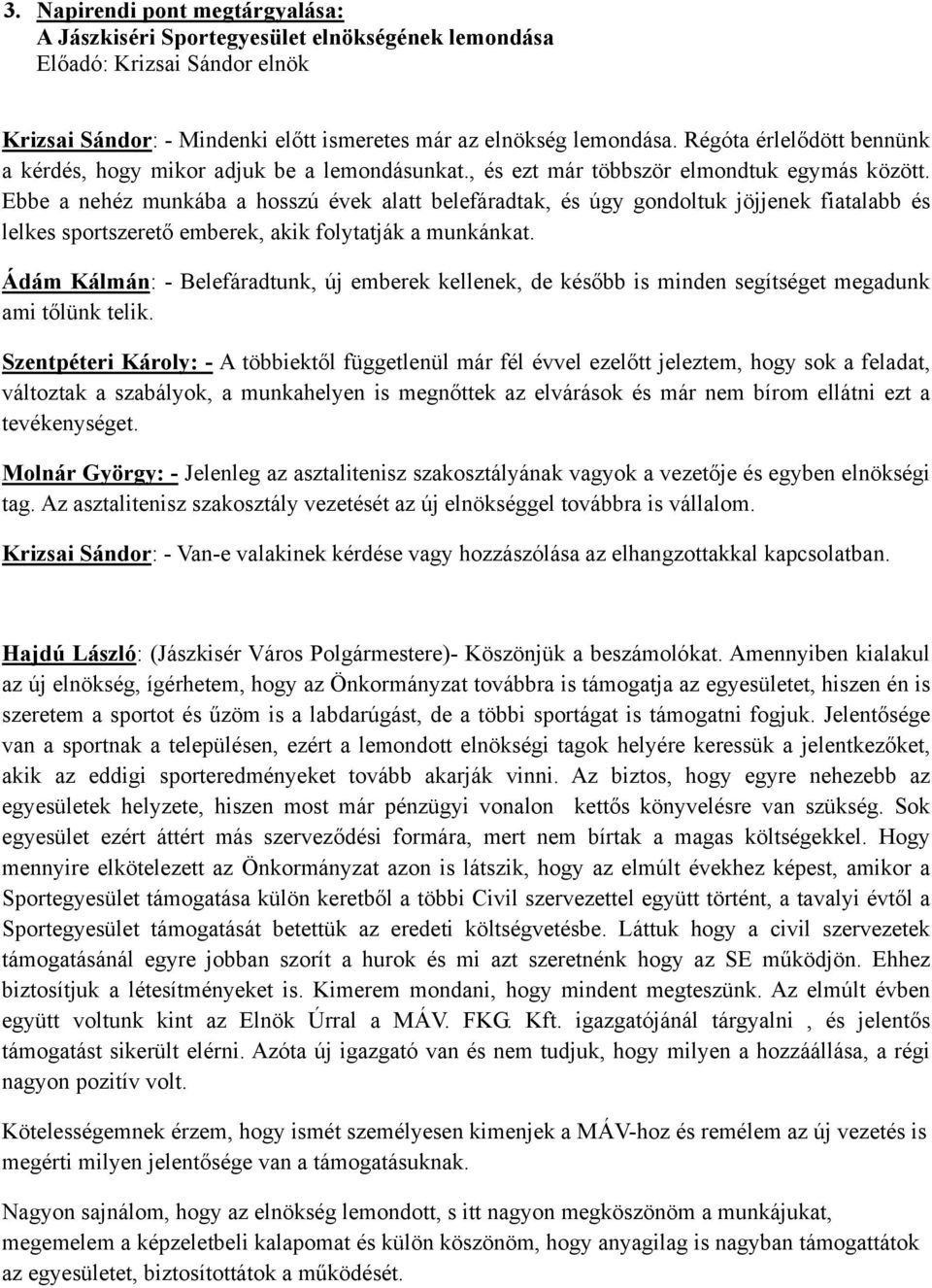 Ebbe a nehéz munkába a hosszú évek alatt belefáradtak, és úgy gondoltuk jöjjenek fiatalabb és lelkes sportszerető emberek, akik folytatják a munkánkat.