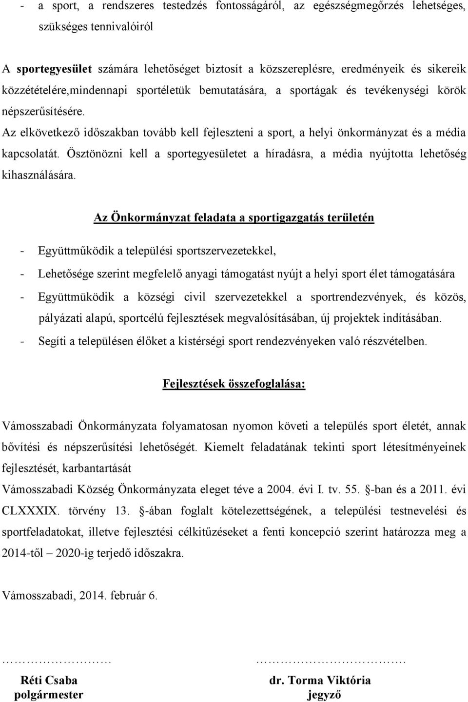 Az elkövetkező időszakban tovább kell fejleszteni a sport, a helyi önkormányzat és a média kapcsolatát. Ösztönözni kell a sportegyesületet a híradásra, a média nyújtotta lehetőség kihasználására.