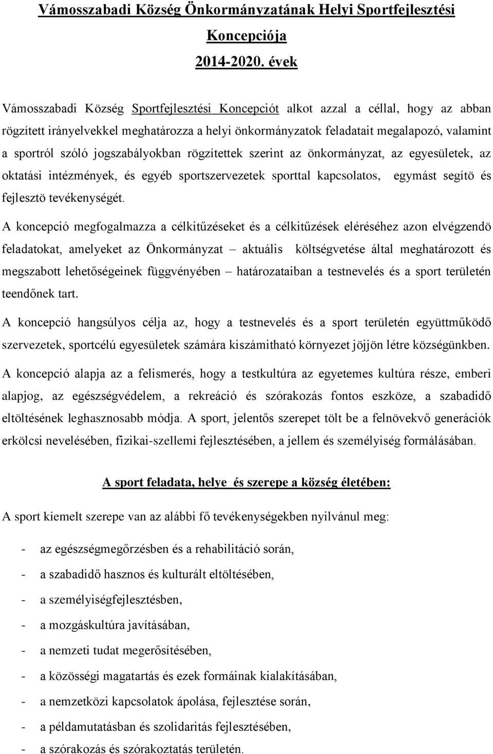 jogszabályokban rögzítettek szerint az önkormányzat, az egyesületek, az oktatási intézmények, és egyéb sportszervezetek sporttal kapcsolatos, egymást segítö és fejlesztö tevékenységét.