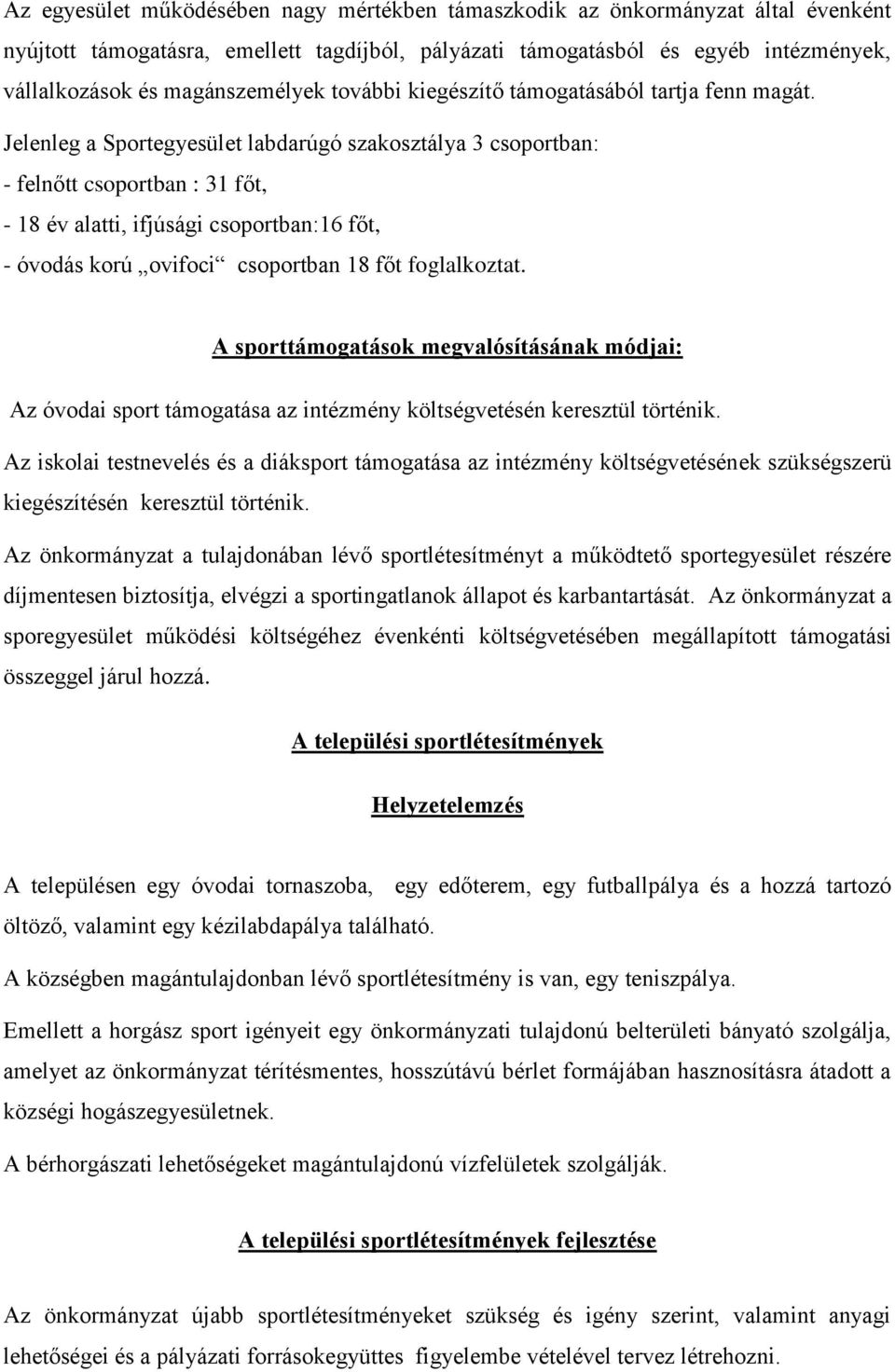 Jelenleg a Sportegyesület labdarúgó szakosztálya 3 csoportban: - felnőtt csoportban : 31 főt, - 18 év alatti, ifjúsági csoportban:16 főt, - óvodás korú ovifoci csoportban 18 főt foglalkoztat.