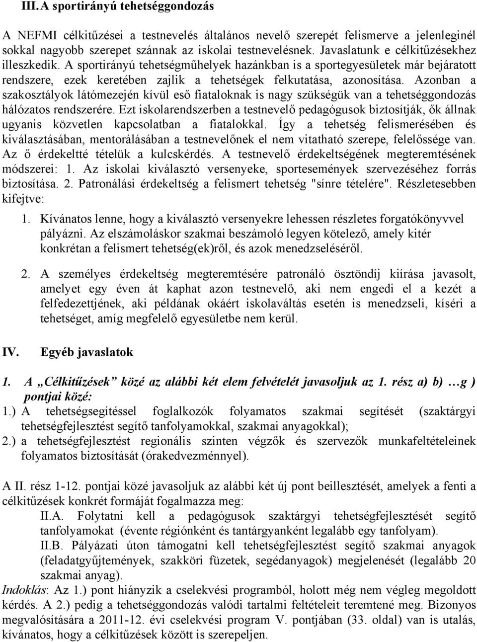 Azonban a szakosztályok látómezején kívül eső fiataloknak is nagy szükségük van a tehetséggondozás hálózatos rendszerére.