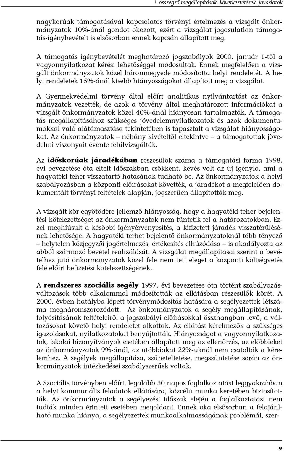 Ennek megfelelően a vizsgált önkormányzatok közel háromnegyede módosította helyi rendeletét. A helyi rendeletek 15%-ánál kisebb hiányosságokat állapított meg a vizsgálat.