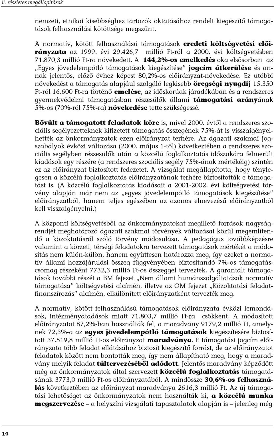 A 144,2%-os emelkedés oka elsősorban az Egyes jövedelempótló támogatások kiegészítése jogcím átkerülése és annak jelentős, előző évhez képest 80,2%-os előirányzat-növekedése.