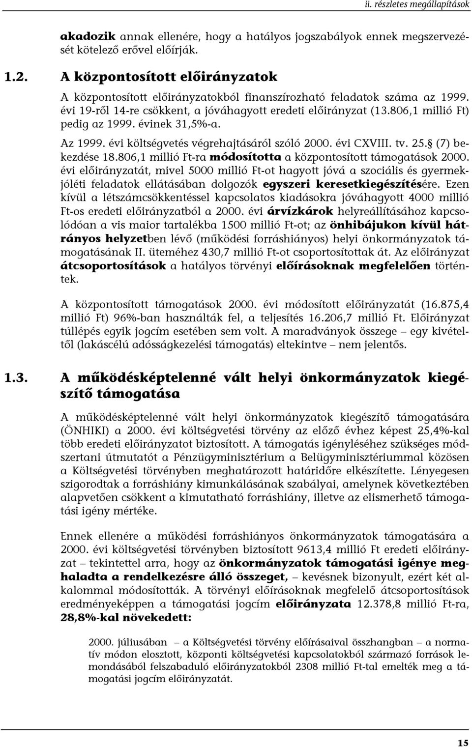 806,1 millió Ft) pedig az 1999. évinek 31,5%-a. Az 1999. évi költségvetés végrehajtásáról szóló 2000. évi CXVIII. tv. 25. (7) bekezdése 18.