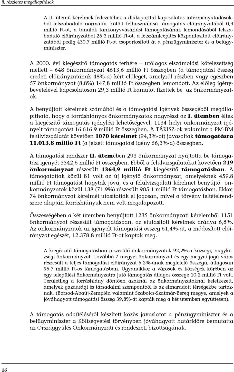 támogatásának lemondásából felszabaduló előirányzatból 26,3 millió Ft-ot, a létszámleépítés központosított előirányzatából pedig 430,7 millió Ft-ot csoportosított át a pénzügyminiszter és a