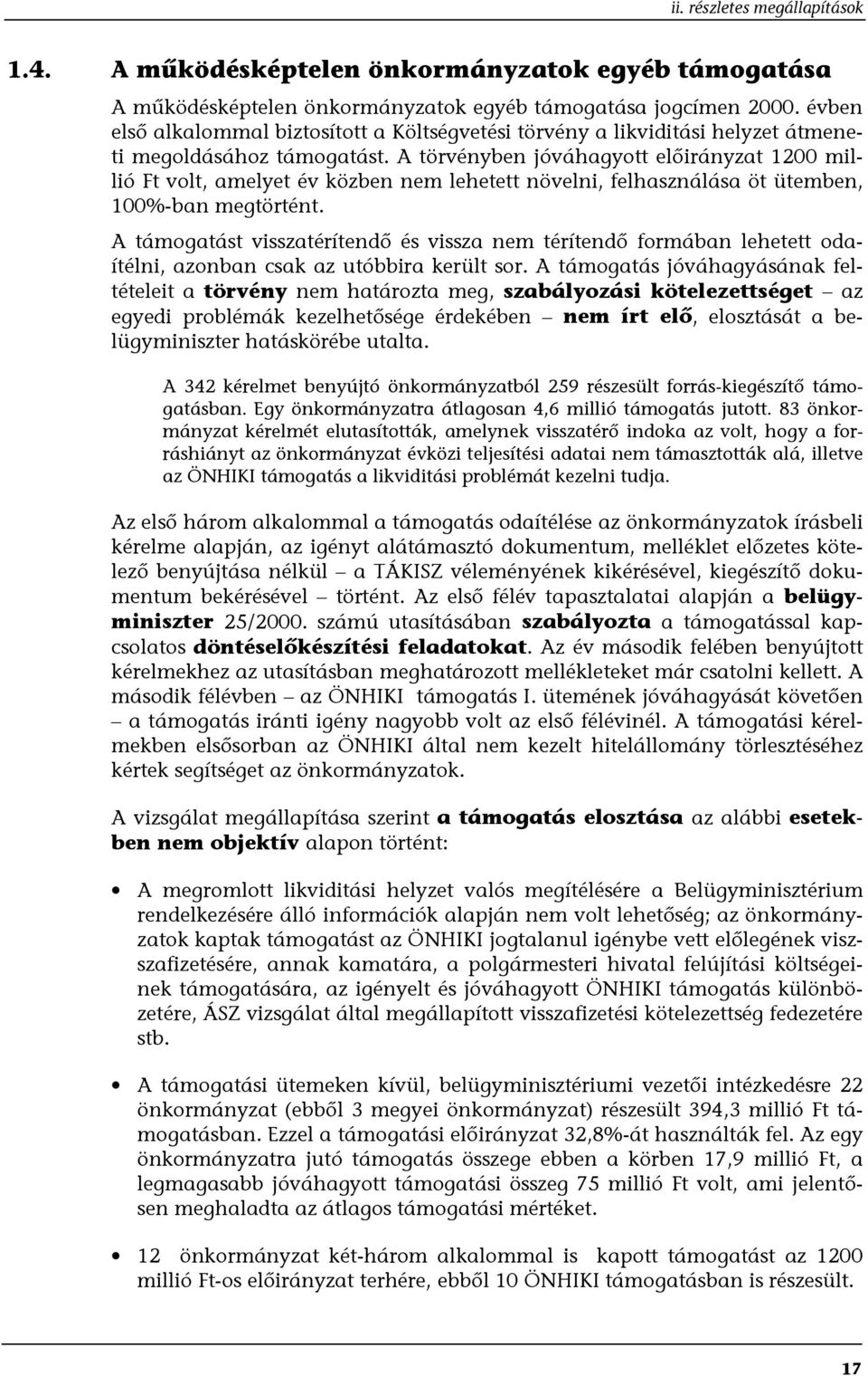 A törvényben jóváhagyott előirányzat 1200 millió Ft volt, amelyet év közben nem lehetett növelni, felhasználása öt ütemben, 100%-ban megtörtént.