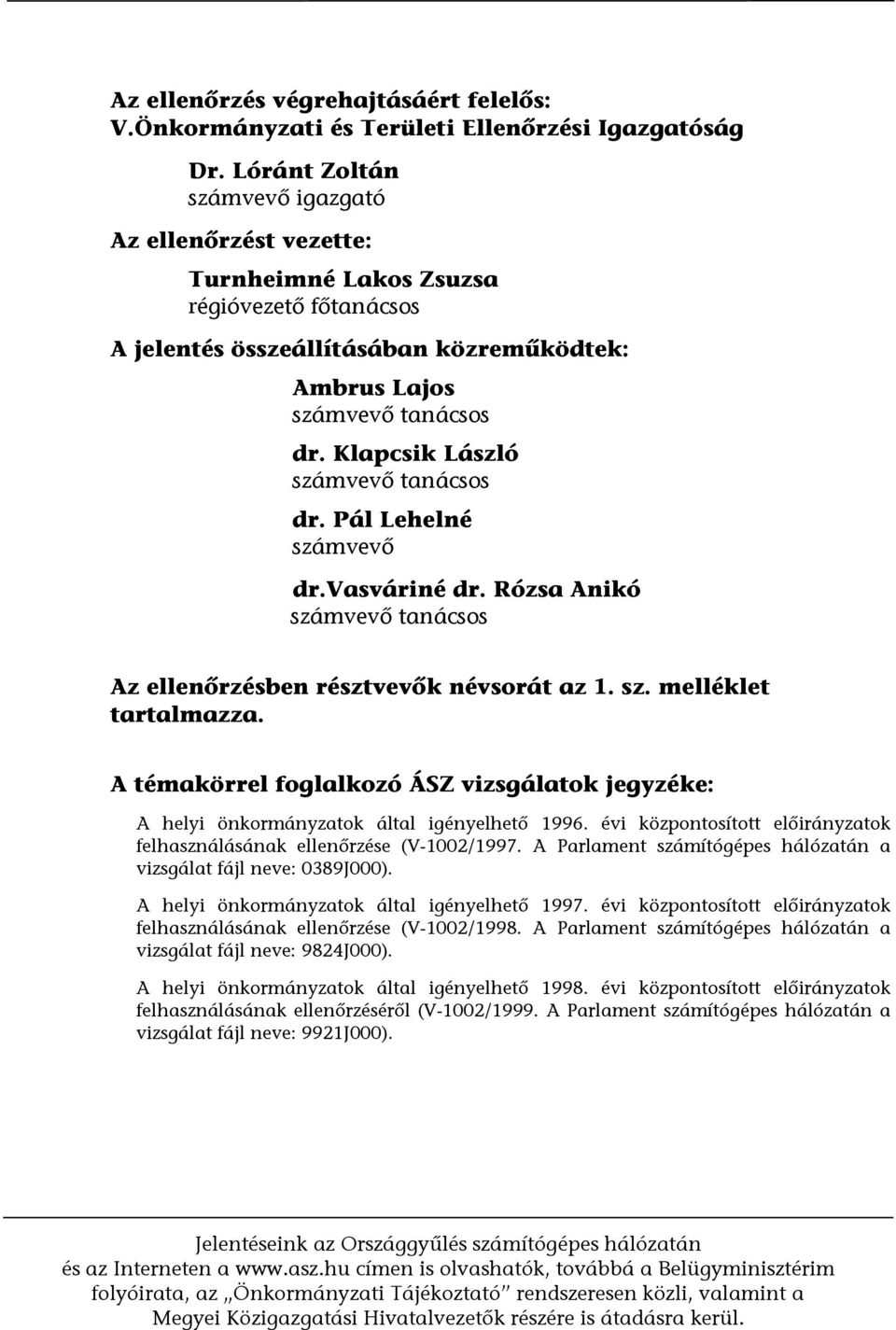 Klapcsik László számvevő tanácsos dr. Pál Lehelné számvevő dr.vasváriné dr. Rózsa Anikó számvevő tanácsos Az ellenőrzésben résztvevők névsorát az 1. sz. melléklet tartalmazza.