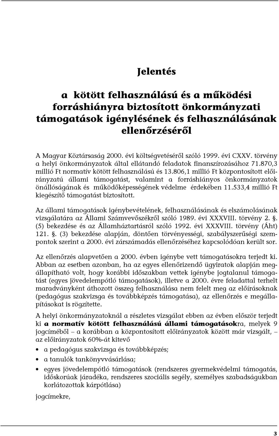 806,1 millió Ft központosított előirányzatú állami támogatást, valamint a forráshiányos önkormányzatok önállóságának és működőképességének védelme érdekében 11.