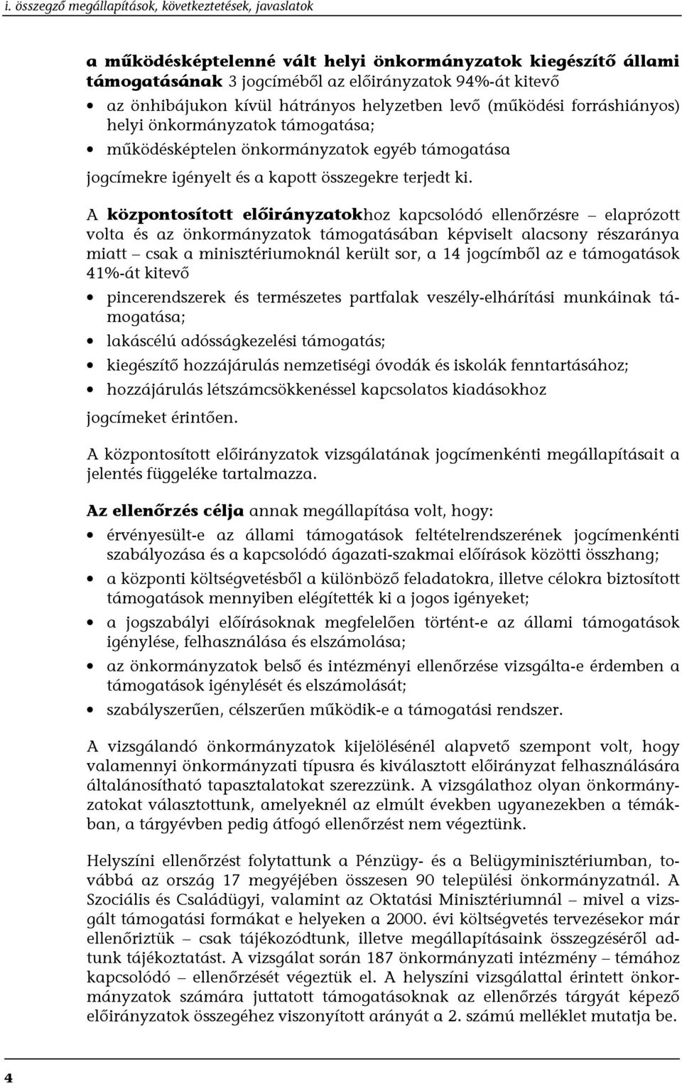 A központosított előirányzatokhoz kapcsolódó ellenőrzésre elaprózott volta és az önkormányzatok támogatásában képviselt alacsony részaránya miatt csak a minisztériumoknál került sor, a 14 jogcímből