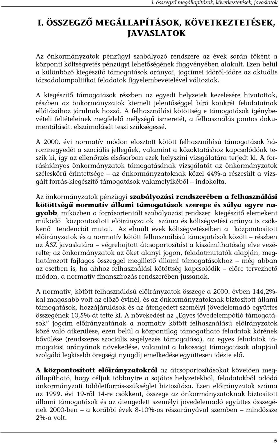 Ezen belül a különböző kiegészítő támogatások arányai, jogcímei időről-időre az aktuális társadalompolitikai feladatok figyelembevételével változtak.