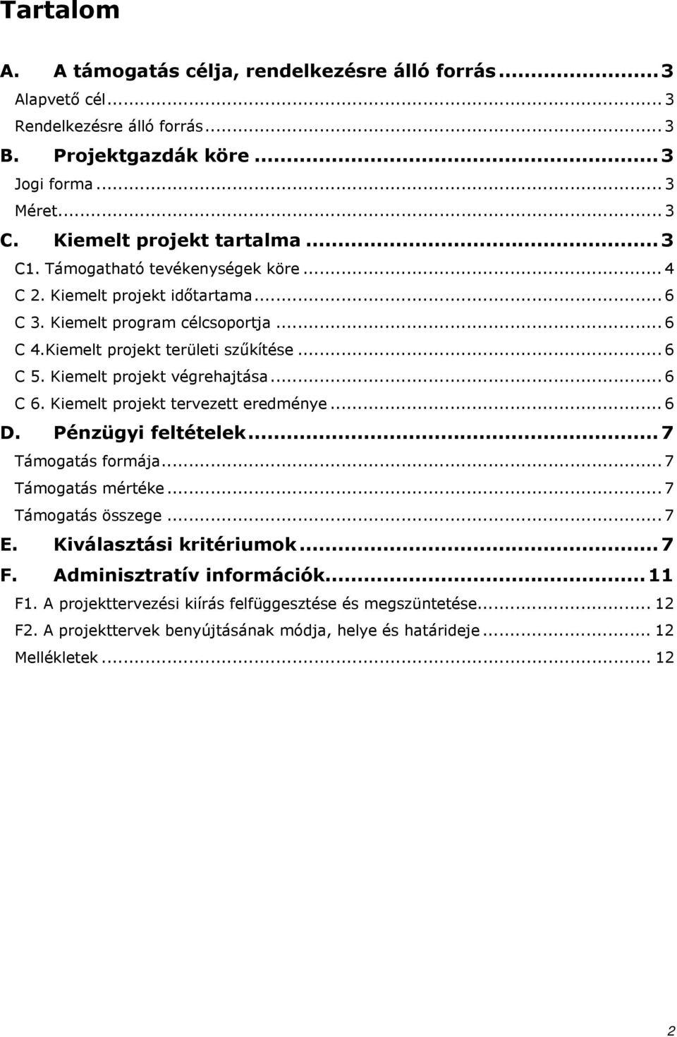 .. 6 C 5. Kiemelt projekt végrehajtása... 6 C 6. Kiemelt projekt tervezett eredménye... 6 D. Pénzügyi feltételek...7 Támogatás formája... 7 Támogatás mértéke... 7 Támogatás összege... 7 E.