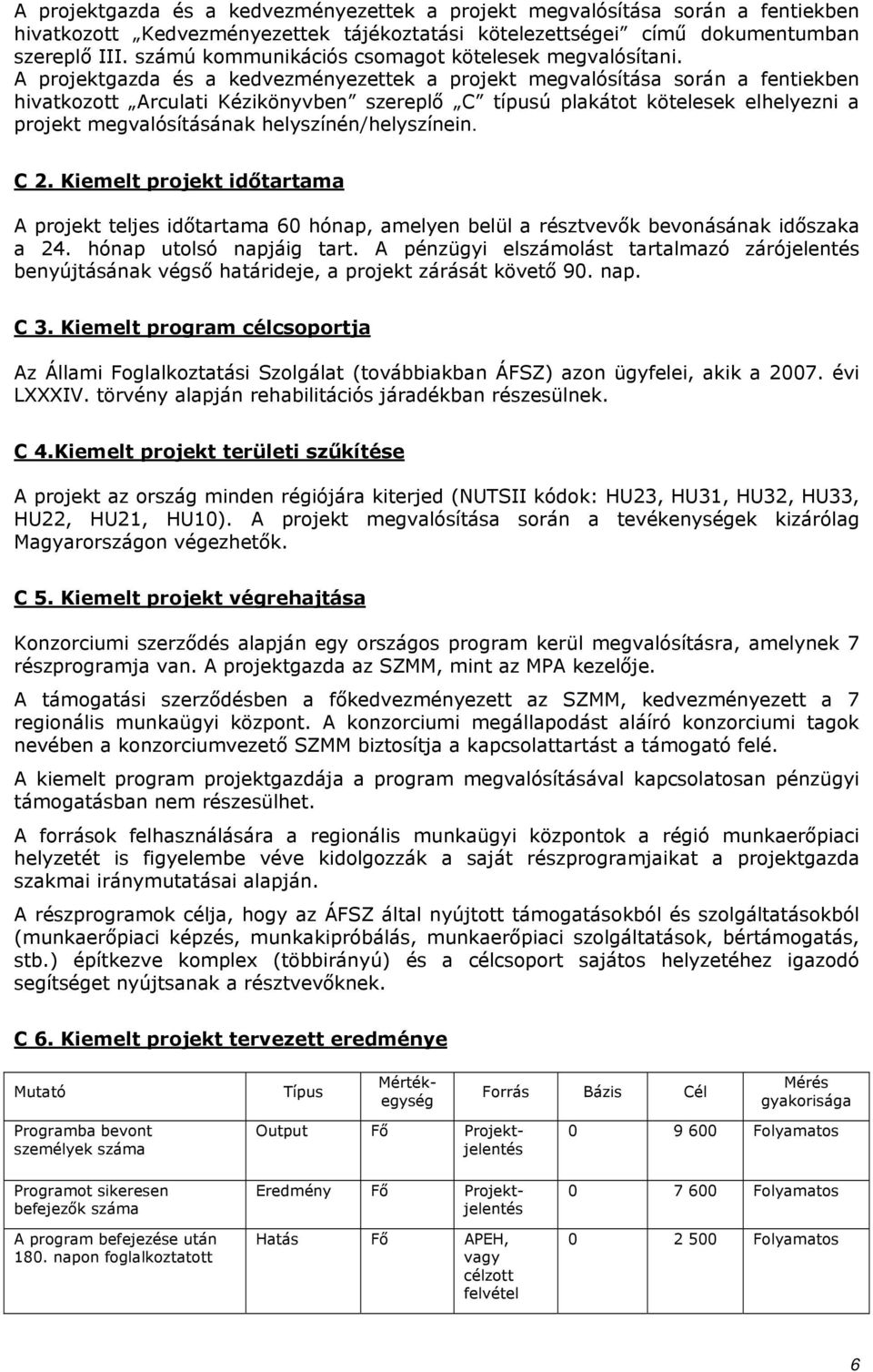 a kedvezményezettek a projekt megvalósítása során a fentiekben hivatkozott Arculati Kézikönyvben szereplő C típusú plakátot kötelesek elhelyezni a projekt megvalósításának helyszínén/helyszínein. C 2.