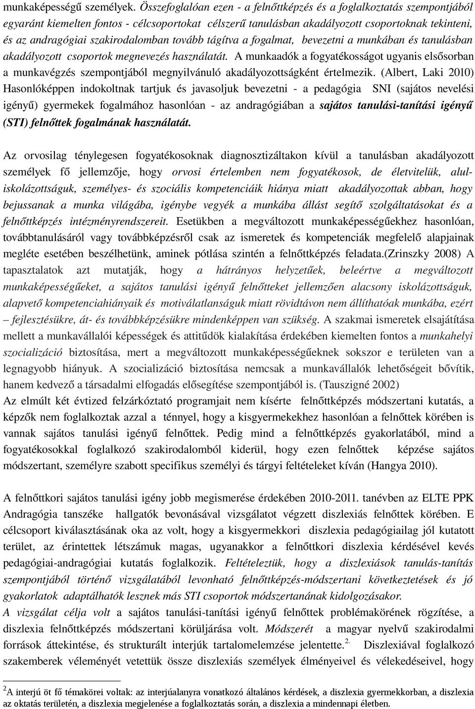 szakirodalomban tovább tágítva a fogalmat, bevezetni a munkában és tanulásban akadályozott csoportok megnevezés használatát.