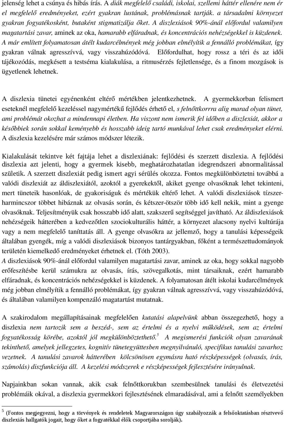 A diszlexiások 90% ánál előfordul valamilyen magatartási zavar, aminek az oka, hamarabb elfáradnak, és koncentrációs nehézségekkel is küzdenek.