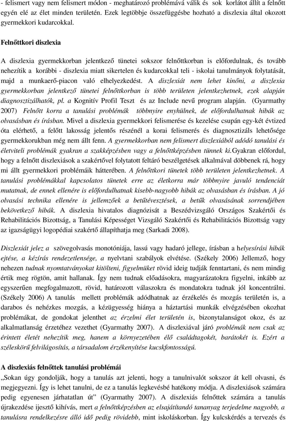 Felnőttkori diszlexia A diszlexia gyermekkorban jelentkező tünetei sokszor felnőttkorban is előfordulnak, és tovább nehezítik a korábbi diszlexia miatt sikertelen és kudarcokkal teli iskolai