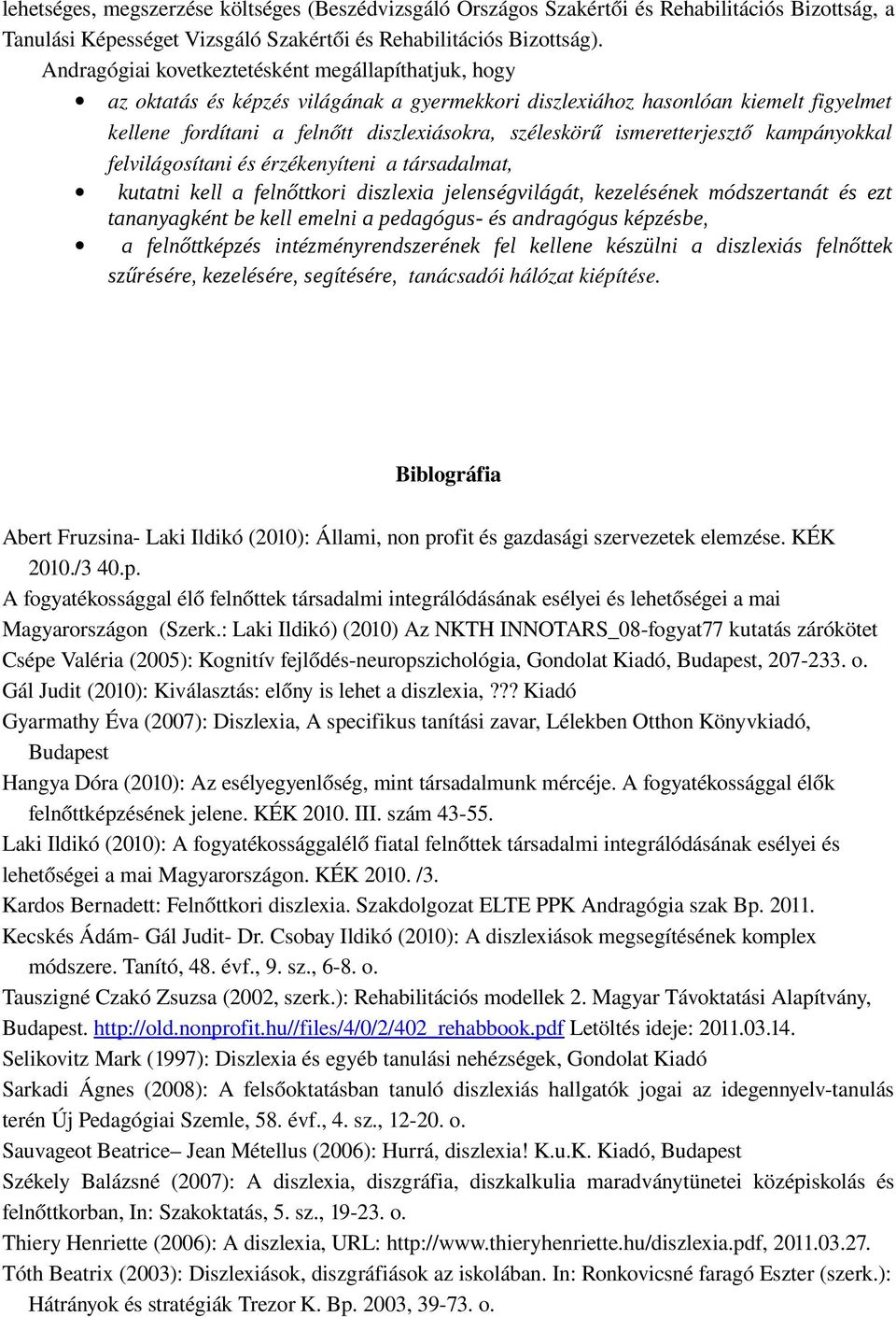 ismeretterjesztő kampányokkal felvilágosítani és érzékenyíteni a társadalmat, kutatni kell a felnőttkori diszlexia jelenségvilágát, kezelésének módszertanát és ezt tananyagként be kell emelni a