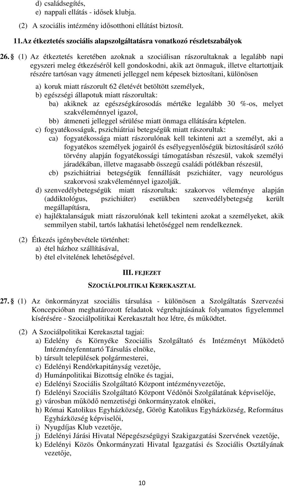 jelleggel nem képesek biztosítani, különösen a) koruk miatt rászorult 62 életévét betöltött személyek, b) egészségi állapotuk miatt rászorultak: ba) akiknek az egészségkárosodás mértéke legalább 30