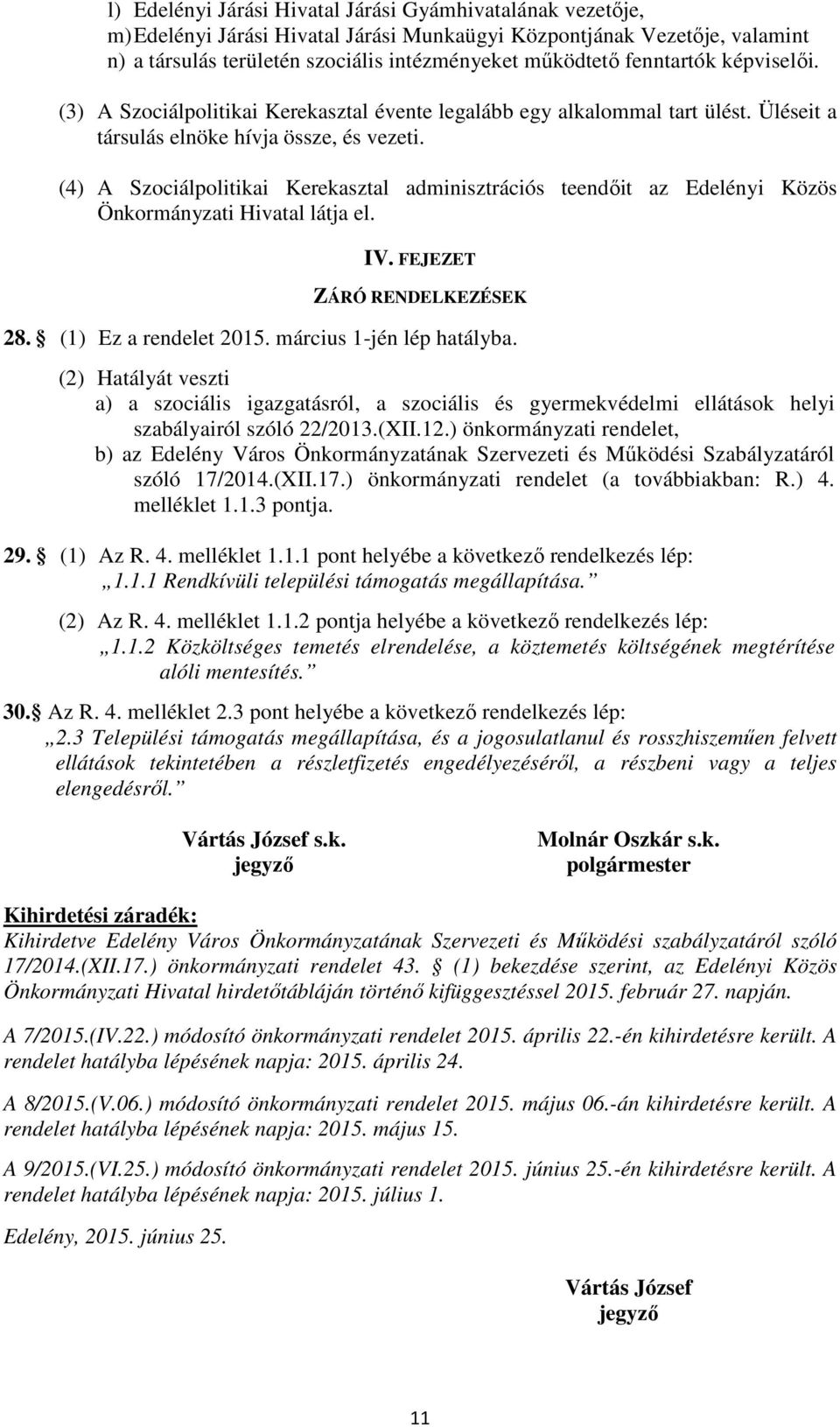 (4) A Szociálpolitikai Kerekasztal adminisztrációs teendőit az Edelényi Közös Önkormányzati Hivatal látja el. IV. FEJEZET ZÁRÓ RENDELKEZÉSEK 28. (1) Ez a rendelet 2015. március 1-jén lép hatályba.