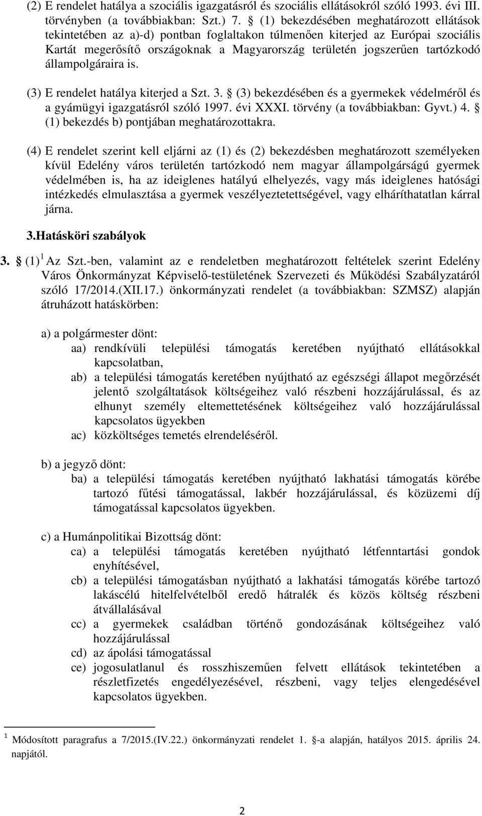 állampolgáraira is. (3) E rendelet hatálya kiterjed a Szt. 3. (3) bekezdésében és a gyermekek védelméről és a gyámügyi igazgatásról szóló 1997. évi XXXI. törvény (a továbbiakban: Gyvt.) 4.