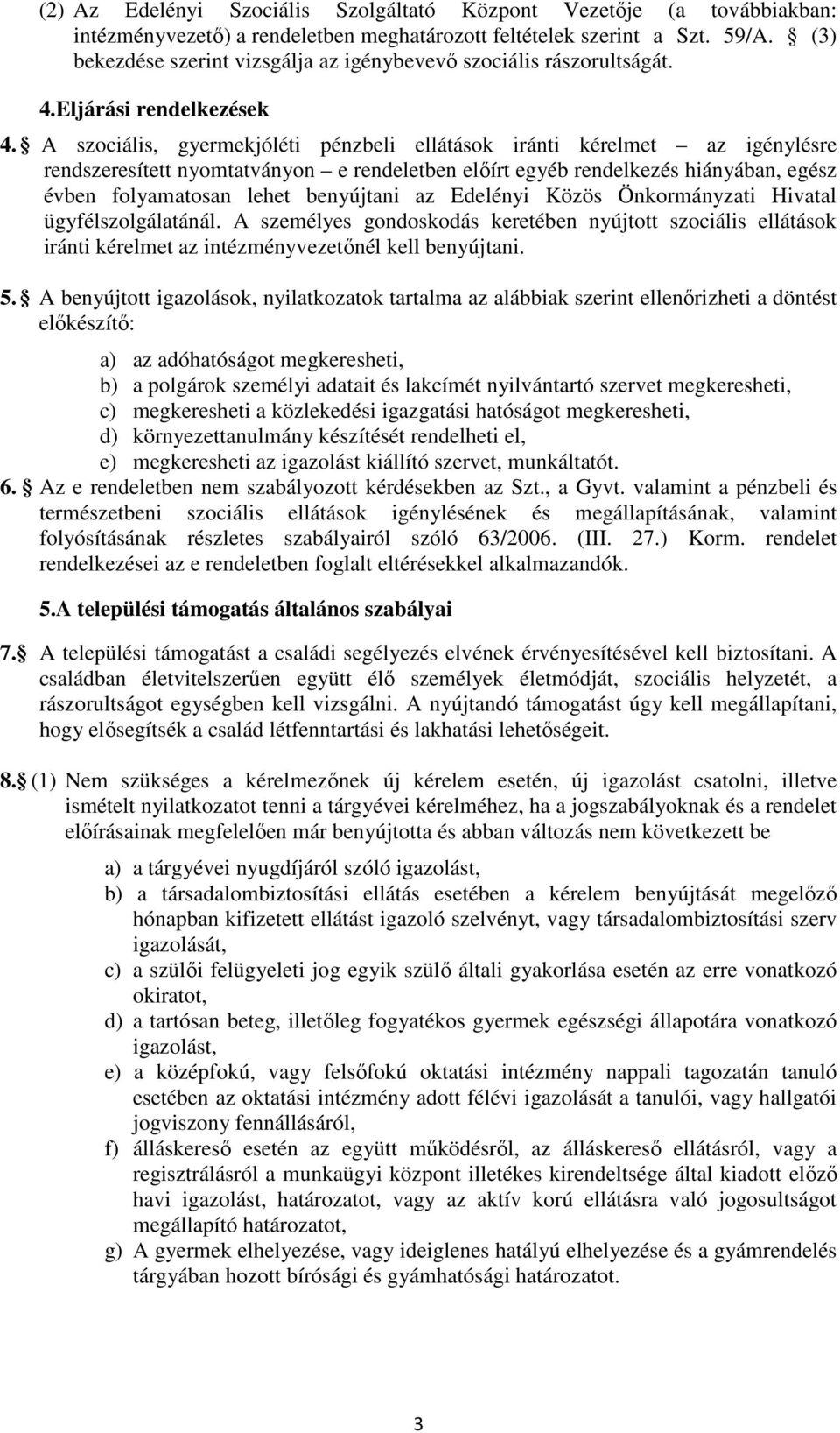 A szociális, gyermekjóléti pénzbeli ellátások iránti kérelmet az igénylésre rendszeresített nyomtatványon e rendeletben előírt egyéb rendelkezés hiányában, egész évben folyamatosan lehet benyújtani