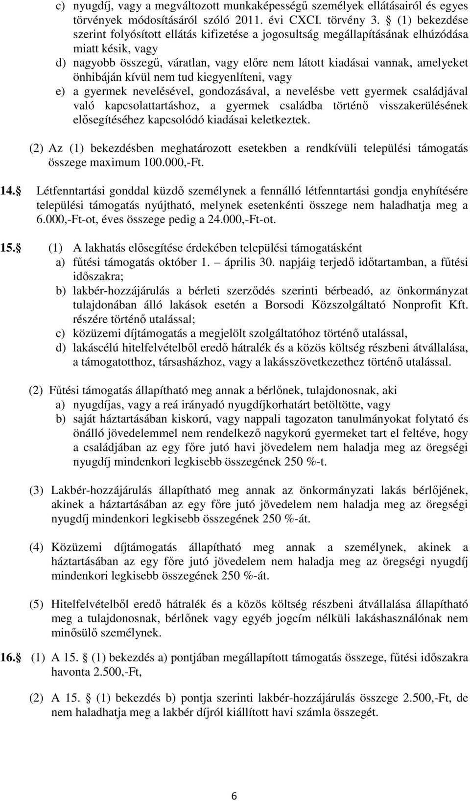 önhibáján kívül nem tud kiegyenlíteni, vagy e) a gyermek nevelésével, gondozásával, a nevelésbe vett gyermek családjával való kapcsolattartáshoz, a gyermek családba történő visszakerülésének