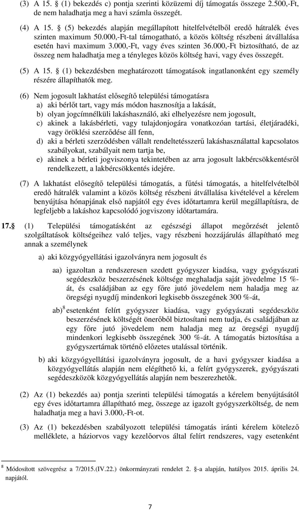 000,-Ft, vagy éves szinten 36.000,-Ft biztosítható, de az összeg nem haladhatja meg a tényleges közös költség havi, vagy éves összegét. (5) A 15.