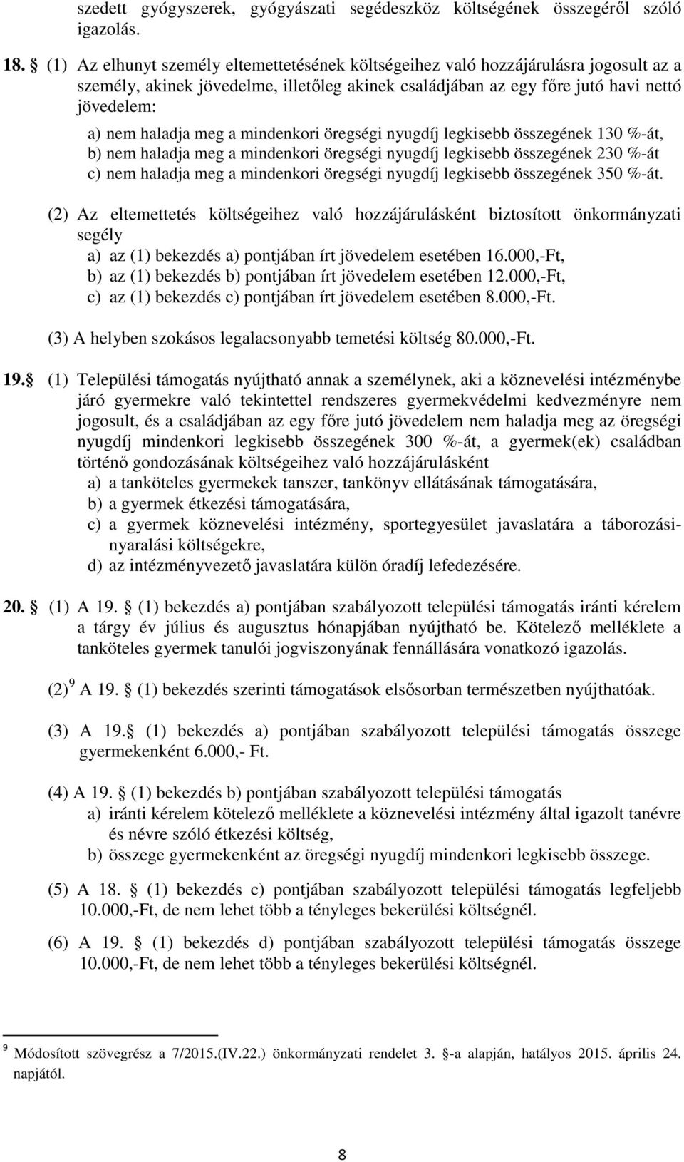 meg a mindenkori öregségi nyugdíj legkisebb összegének 130 %-át, b) nem haladja meg a mindenkori öregségi nyugdíj legkisebb összegének 230 %-át c) nem haladja meg a mindenkori öregségi nyugdíj