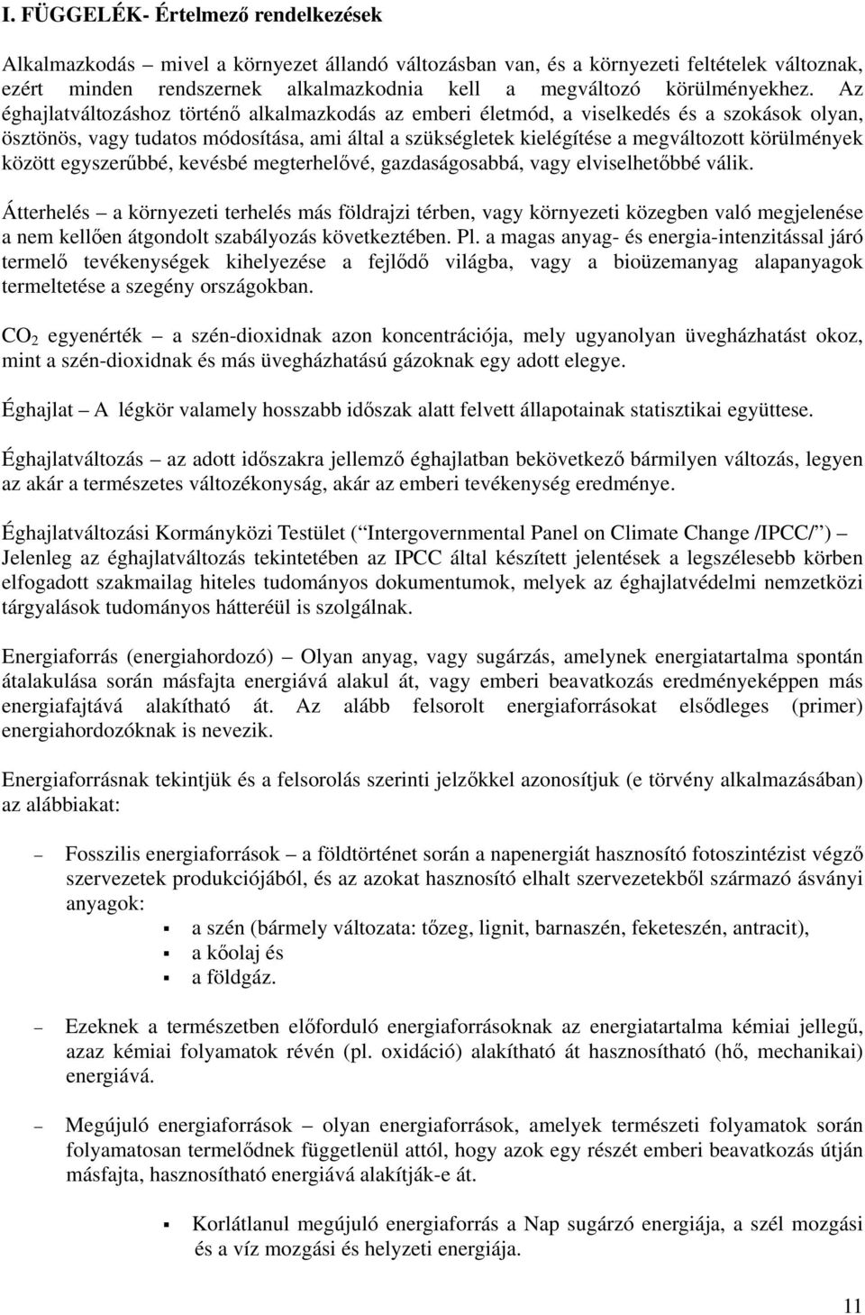 Az éghajlatváltozáshoz történő alkalmazkodás az emberi életmód, a viselkedés és a szokások olyan, ösztönös, vagy tudatos módosítása, ami által a szükségletek kielégítése a megváltozott körülmények