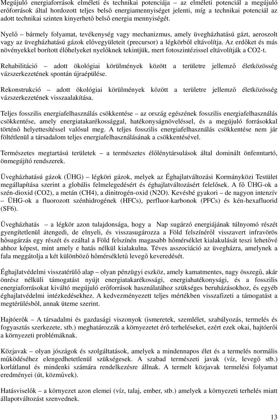 Nyelő bármely folyamat, tevékenység vagy mechanizmus, amely üvegházhatású gázt, aeroszolt vagy az üvegházhatású gázok elővegyületeit (precursor) a légkörből eltávolítja.