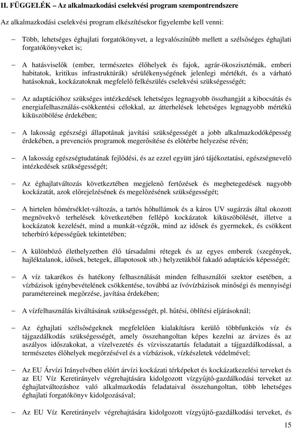 sérülékenységének jelenlegi mértékét, és a várható hatásoknak, kockázatoknak megfelelő felkészülés cselekvési szükségességét; Az adaptációhoz szükséges intézkedések lehetséges legnagyobb összhangját